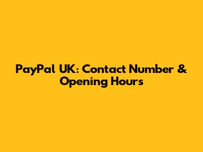 PayPal UK: Contact Number & Opening Hours