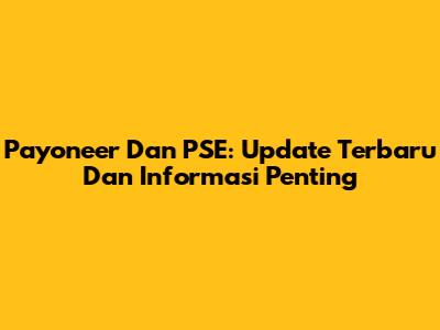 Payoneer Dan PSE: Update Terbaru Dan Informasi Penting