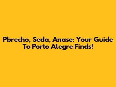 Pbrecho, Seda, Anase: Your Guide To Porto Alegre Finds!