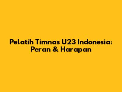 Pelatih Timnas U23 Indonesia: Peran & Harapan