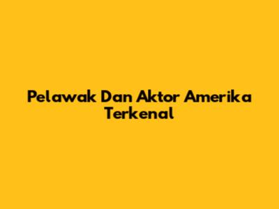 Pelawak Dan Aktor Amerika Terkenal