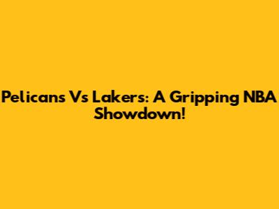 Pelicans Vs Lakers: A Gripping NBA Showdown!