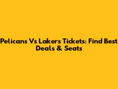 Pelicans Vs Lakers Tickets: Find Best Deals & Seats