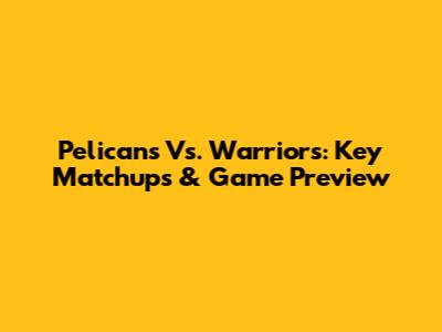 Pelicans Vs. Warriors: Key Matchups & Game Preview