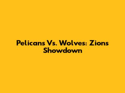 Pelicans Vs. Wolves: Zion's Showdown