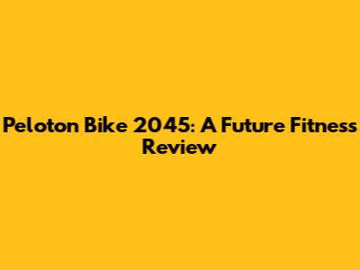 Peloton Bike 2045: A Future Fitness Review