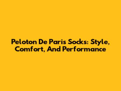 Peloton De Paris Socks: Style, Comfort, And Performance