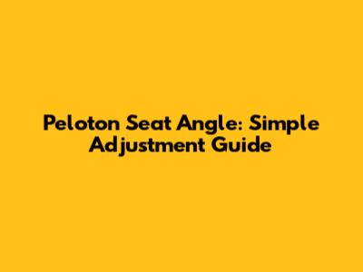 Peloton Seat Angle: Simple Adjustment Guide