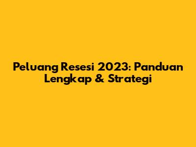 Peluang Resesi 2023: Panduan Lengkap & Strategi