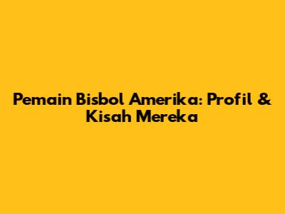 Pemain Bisbol Amerika: Profil & Kisah Mereka