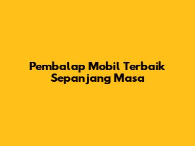Pembalap Mobil Terbaik Sepanjang Masa
