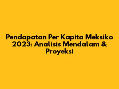 Pendapatan Per Kapita Meksiko 2023: Analisis Mendalam & Proyeksi