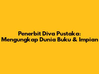 Penerbit Diva Pustaka: Mengungkap Dunia Buku & Impian