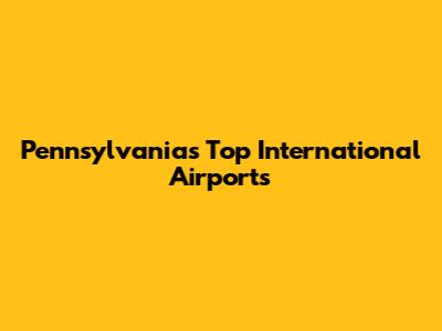 Pennsylvania's Top International Airports