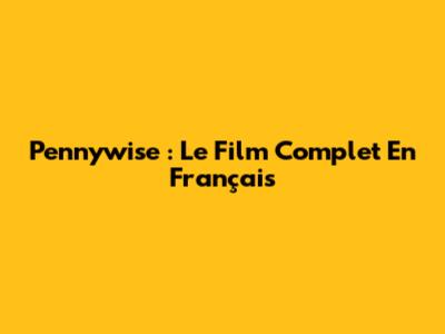 Pennywise : Le Film Complet En Français