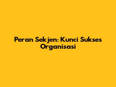 Peran Sekjen: Kunci Sukses Organisasi
