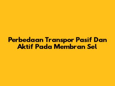 Perbedaan Transpor Pasif Dan Aktif Pada Membran Sel