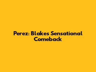Perez: Blake's Sensational Comeback