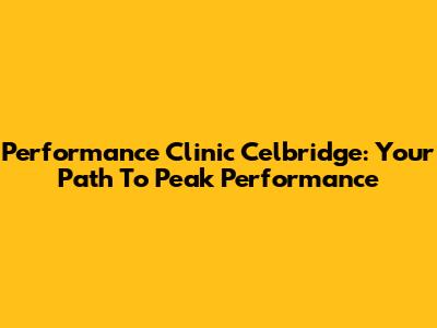 Performance Clinic Celbridge: Your Path To Peak Performance