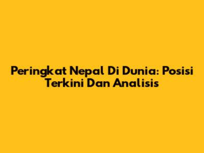 Peringkat Nepal Di Dunia: Posisi Terkini Dan Analisis