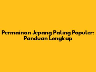 Permainan Jepang Paling Populer: Panduan Lengkap