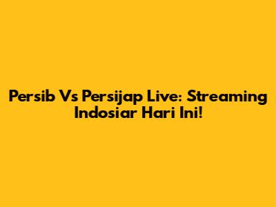 Persib Vs Persijap Live: Streaming Indosiar Hari Ini!