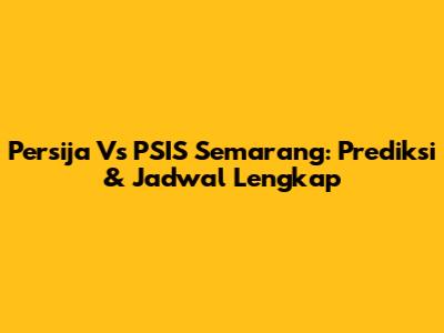 Persija Vs PSIS Semarang: Prediksi & Jadwal Lengkap