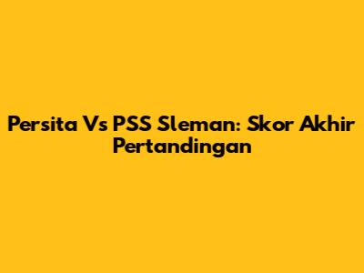 Persita Vs PSS Sleman: Skor Akhir Pertandingan