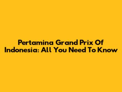 Pertamina Grand Prix Of Indonesia: All You Need To Know