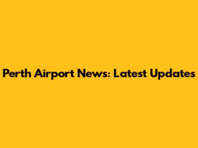 Perth Airport News: Latest Updates