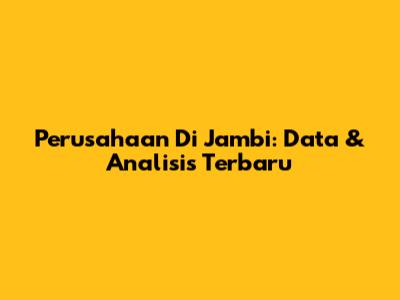 Perusahaan Di Jambi: Data & Analisis Terbaru