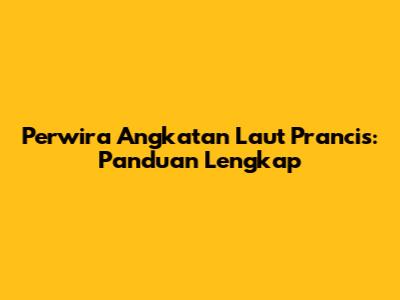 Perwira Angkatan Laut Prancis: Panduan Lengkap