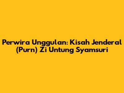 Perwira Unggulan: Kisah Jenderal (Purn) Zi
Untung Syamsuri
