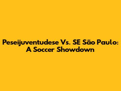 Peseijuventudese Vs. SE São Paulo: A Soccer Showdown