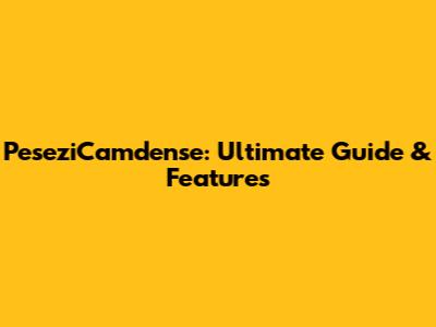 PeseziCamdense: Ultimate Guide & Features