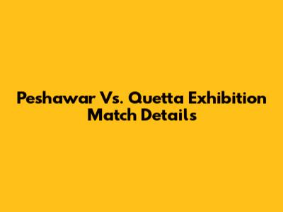 Peshawar Vs. Quetta Exhibition Match Details