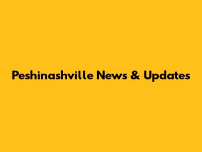 Peshinashville News & Updates