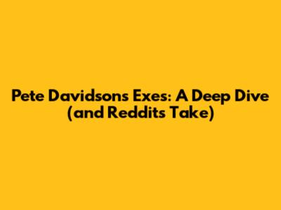 Pete Davidson's Exes: A Deep Dive (and Reddit's Take)