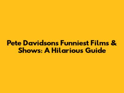 Pete Davidson's Funniest Films & Shows: A Hilarious Guide