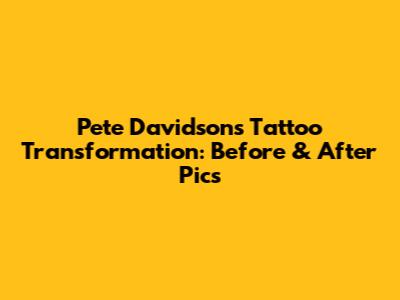 Pete Davidson's Tattoo Transformation: Before & After Pics