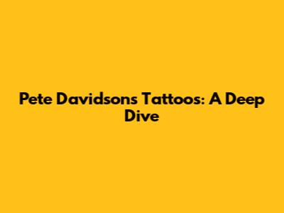 Pete Davidson's Tattoos: A Deep Dive