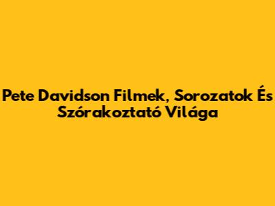 Pete Davidson Filmek, Sorozatok És Szórakoztató Világa