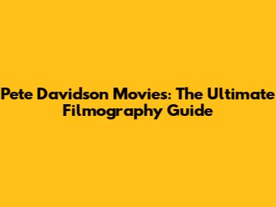 Pete Davidson Movies: The Ultimate Filmography Guide