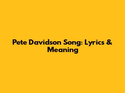 Pete Davidson Song: Lyrics & Meaning