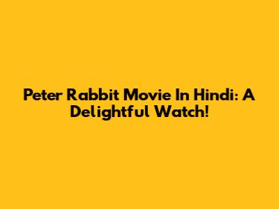 Peter Rabbit Movie In Hindi: A Delightful Watch!