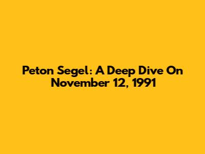 Peton Segel: A Deep Dive On November 12, 1991