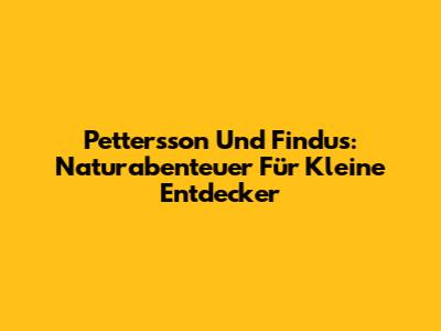 Pettersson Und Findus: Naturabenteuer Für Kleine Entdecker