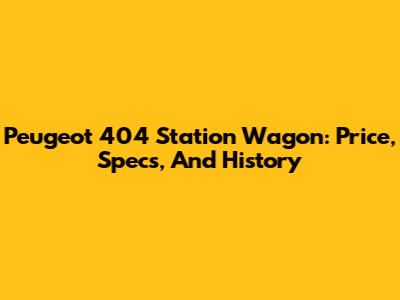 Peugeot 404 Station Wagon: Price, Specs, And History