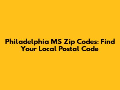 Philadelphia MS Zip Codes: Find Your Local Postal Code