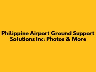 Philippine Airport Ground Support Solutions Inc: Photos & More